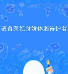 驭兽医妃身娇体弱得护着